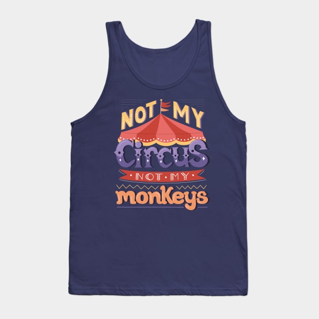 Not My Circus, Not My Monkeys Tank Top by sixhours